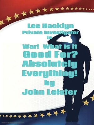 cover image of Lee Hacklyn Private Investigator in War!  What Is It Good For?  Absolutely Everything!